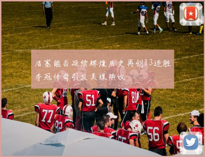 活塞能否延续辉煌历史再创13连胜夺冠传奇引发美媒热议